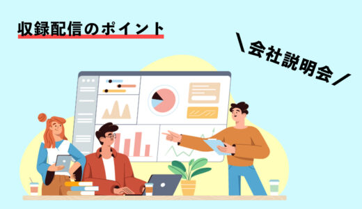 会社説明会を収録配信するときのポイントと注意点を解説！