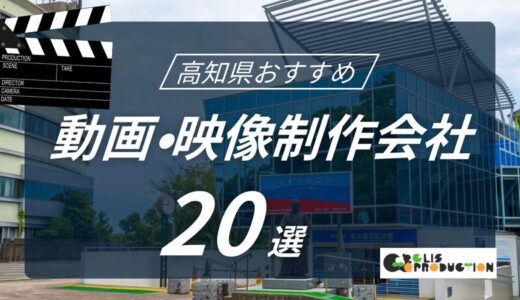 高知県でおすすめ動画・映像制作会社20選！選び方〜費用相場まで解説